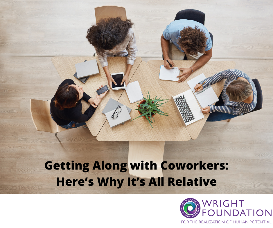You can get along with coworkers and create a work family.