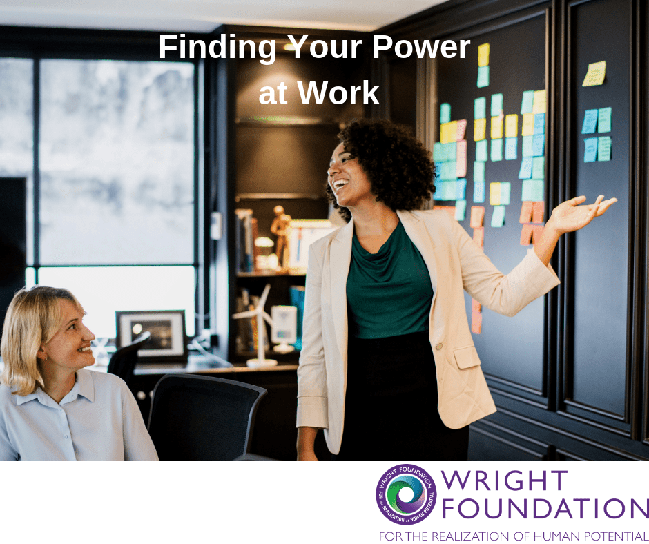 Do you want to get more out of your job? The Wright Foundation will teach you how to find your power at work. 