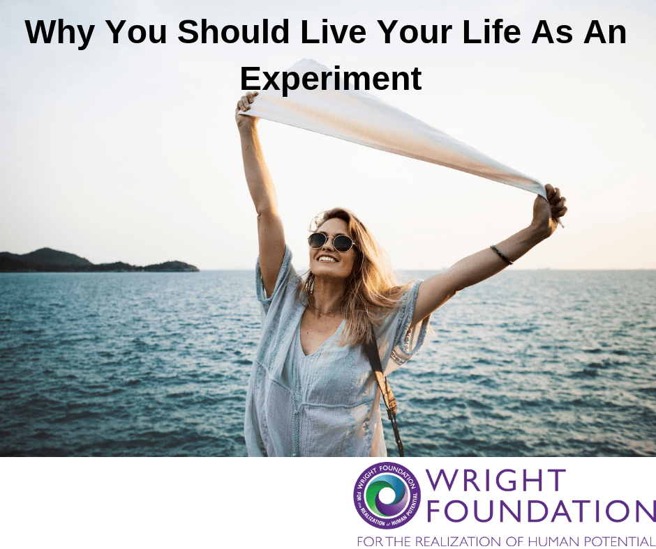 Want to get more out of life? Here’s why you should shift your thinking and start to live your life as an experiment. 