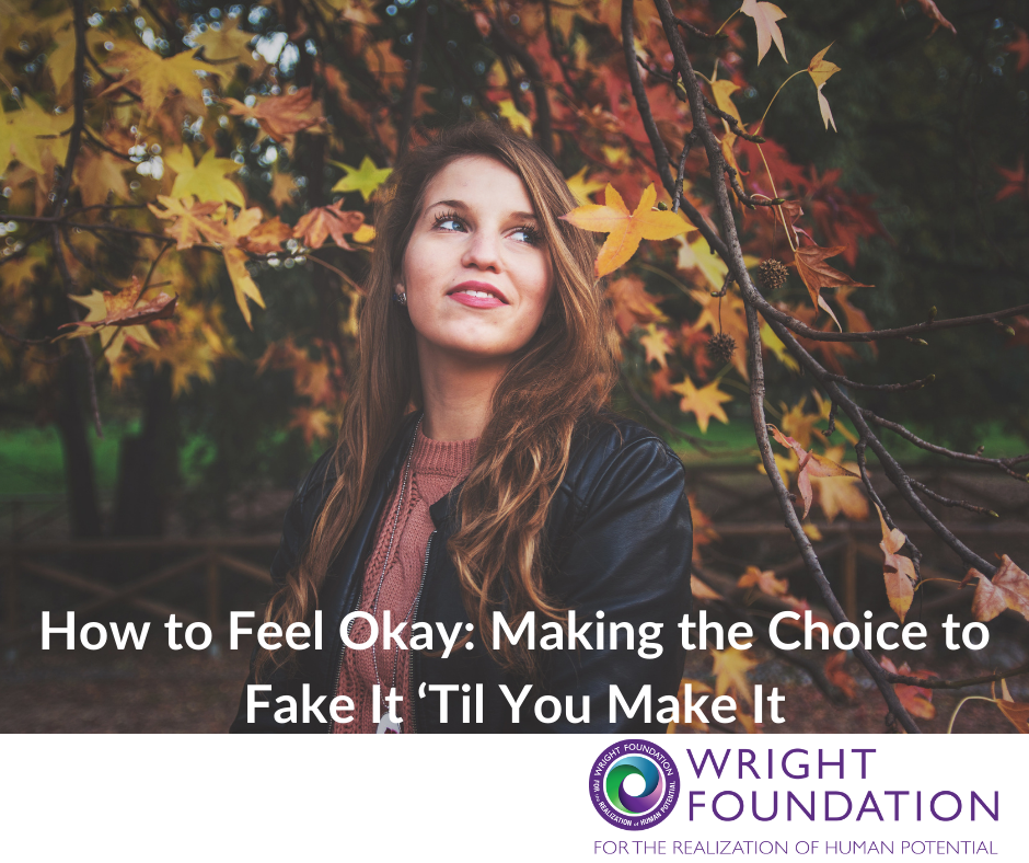 The choice to feel okay is in the ability to fake it until you make it. 