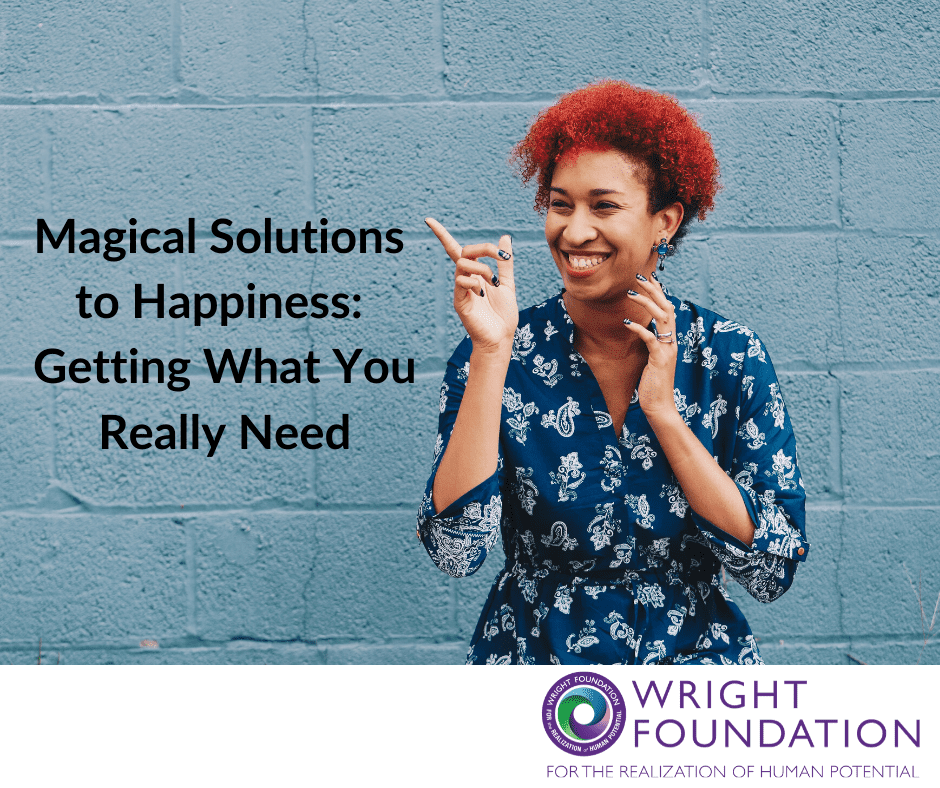 Magical solutions to happiness exist inside you. Learn to get what you really need. 