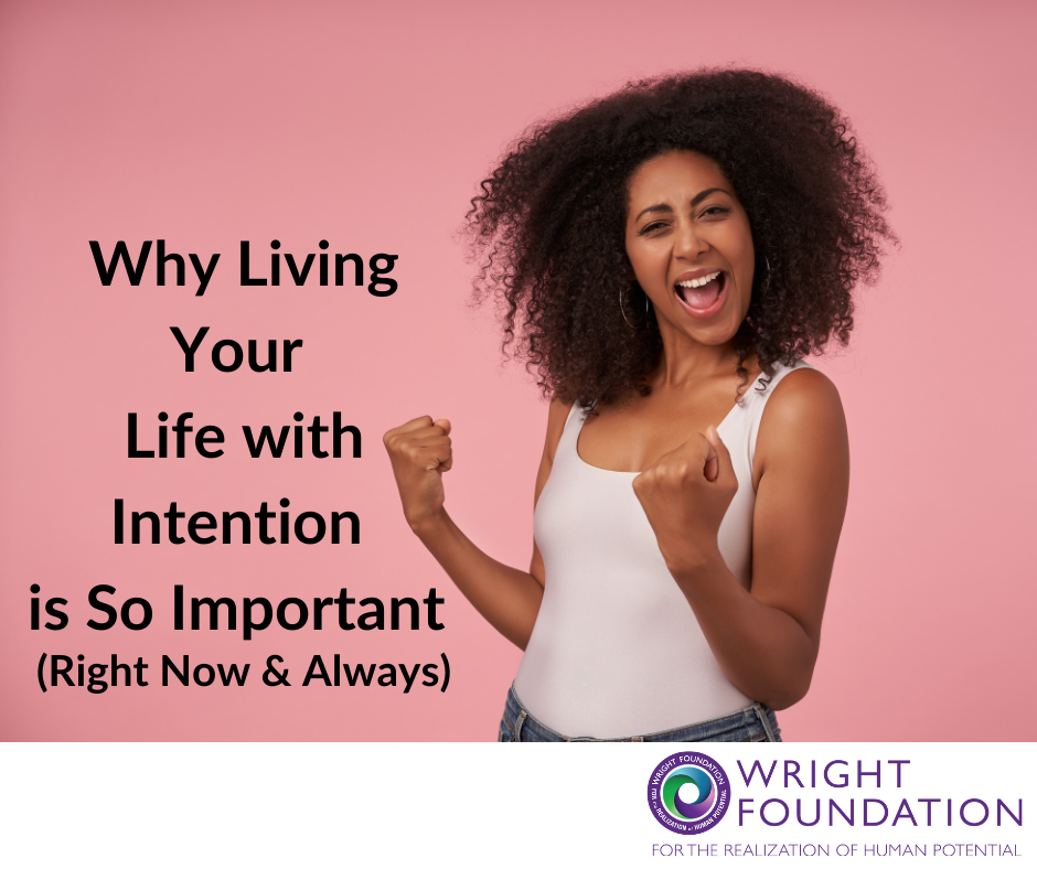 Why living your life with intention is so important right now and always. 
