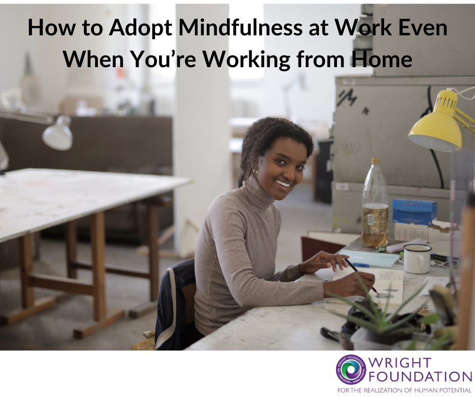 Adopting mindfulness at work is a challenge for many of us, even in the best circumstances. Here’s how to adapt mindfulness when working from home. 
